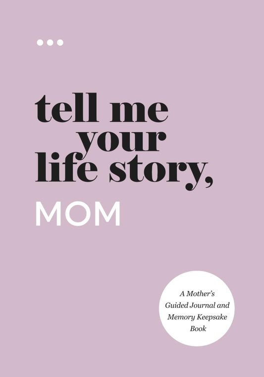 Tell Me Your Life Story, Mom: a Mother’S Guided Journal and Memory Keepsake Book