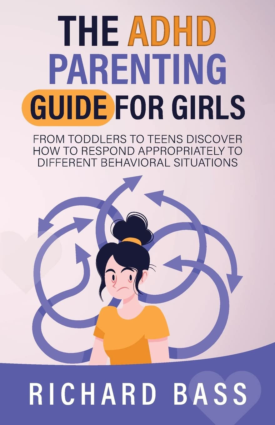 The ADHD Parenting Guide for Girls: from Toddlers to Teens Discover How to Respo