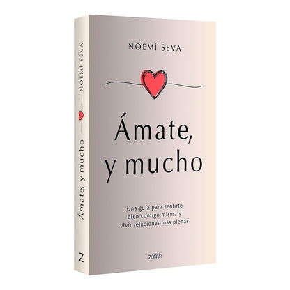 Ámate, Y Mucho: Una Guía Para Sentirte Bien Contigo Misma Y Vivir Relaciones Más