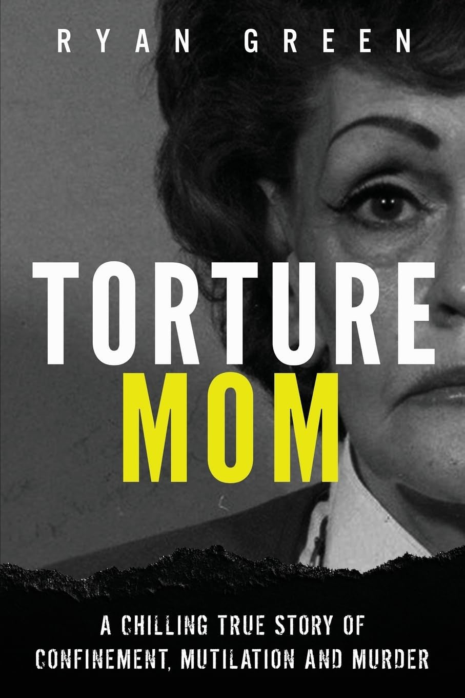 Torture Mom: a Chilling True Story of Confinement, Mutilation and Murder (True C