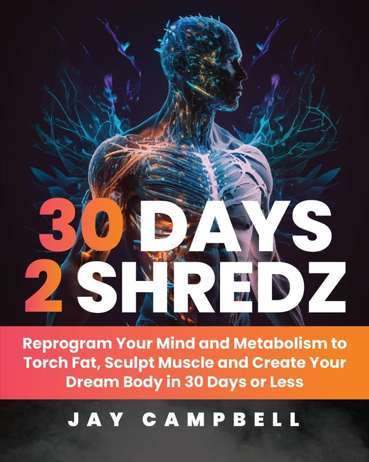 30 Days 2 Shredz: Reprogram Your Mind and Metabolism to Torch Fat, Sculpt Muscle