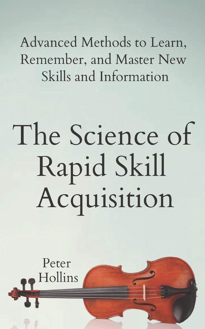The Science of Rapid Skill Acquisition: Advanced Methods to Learn, Remember, and