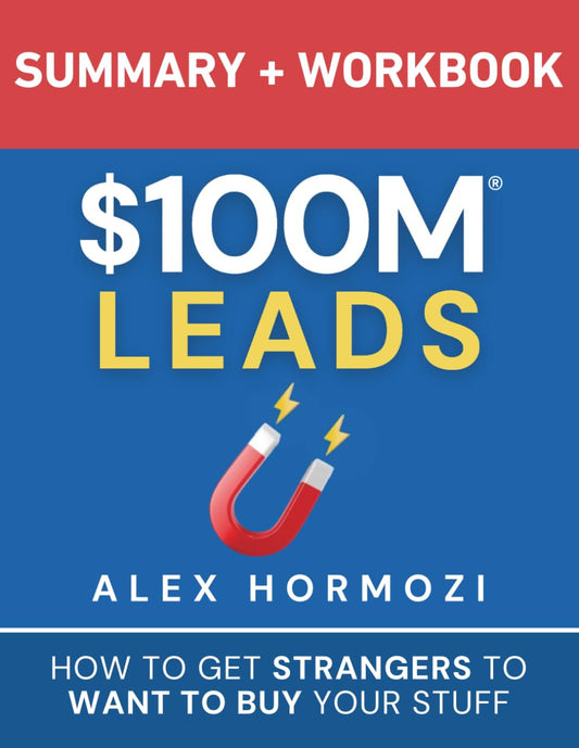 $100M Leads Summary & Workbook: How to Get Strangers to Want to Buy Your Stuff (