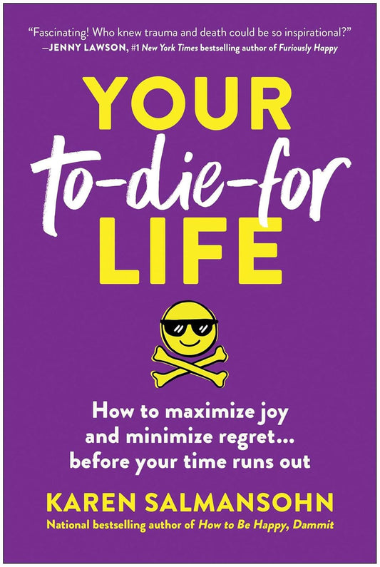 Your To-Die-For Life: How to Maximize Joy and Minimize Regret . . . before Your