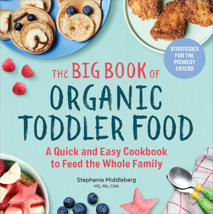 The Big Book of Organic Toddler Food: a Quick and Easy Cookbook to Feed the Whol