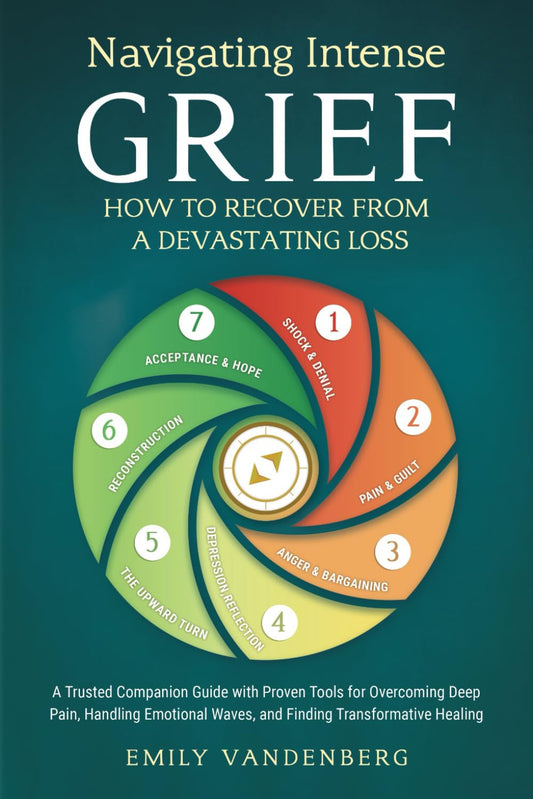 Navigating Intense Grief - How to Recover from a Devastating Loss: a Trusted Com