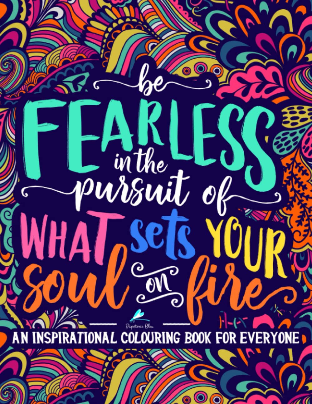 An Inspirational Colouring Book for Everyone: Be Fearless in the Pursuit of What