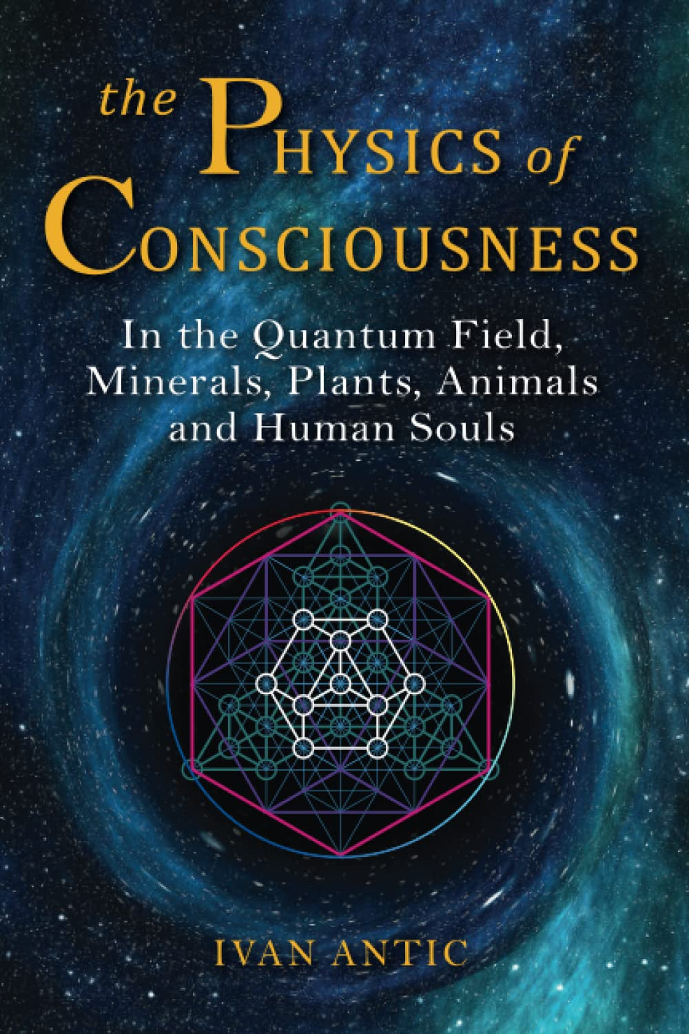 The Physics of Consciousness: in the Quantum Field, Minerals, Plants, Animals an