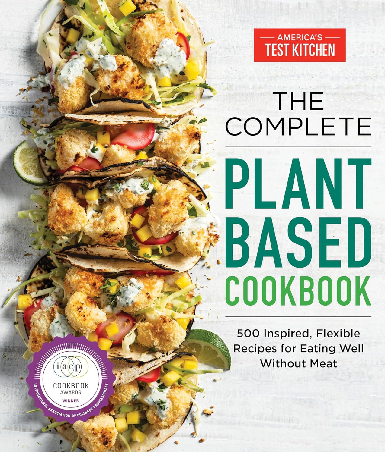 The Complete Plant-Based Cookbook: 500 Inspired, Flexible Recipes for Eating Wel