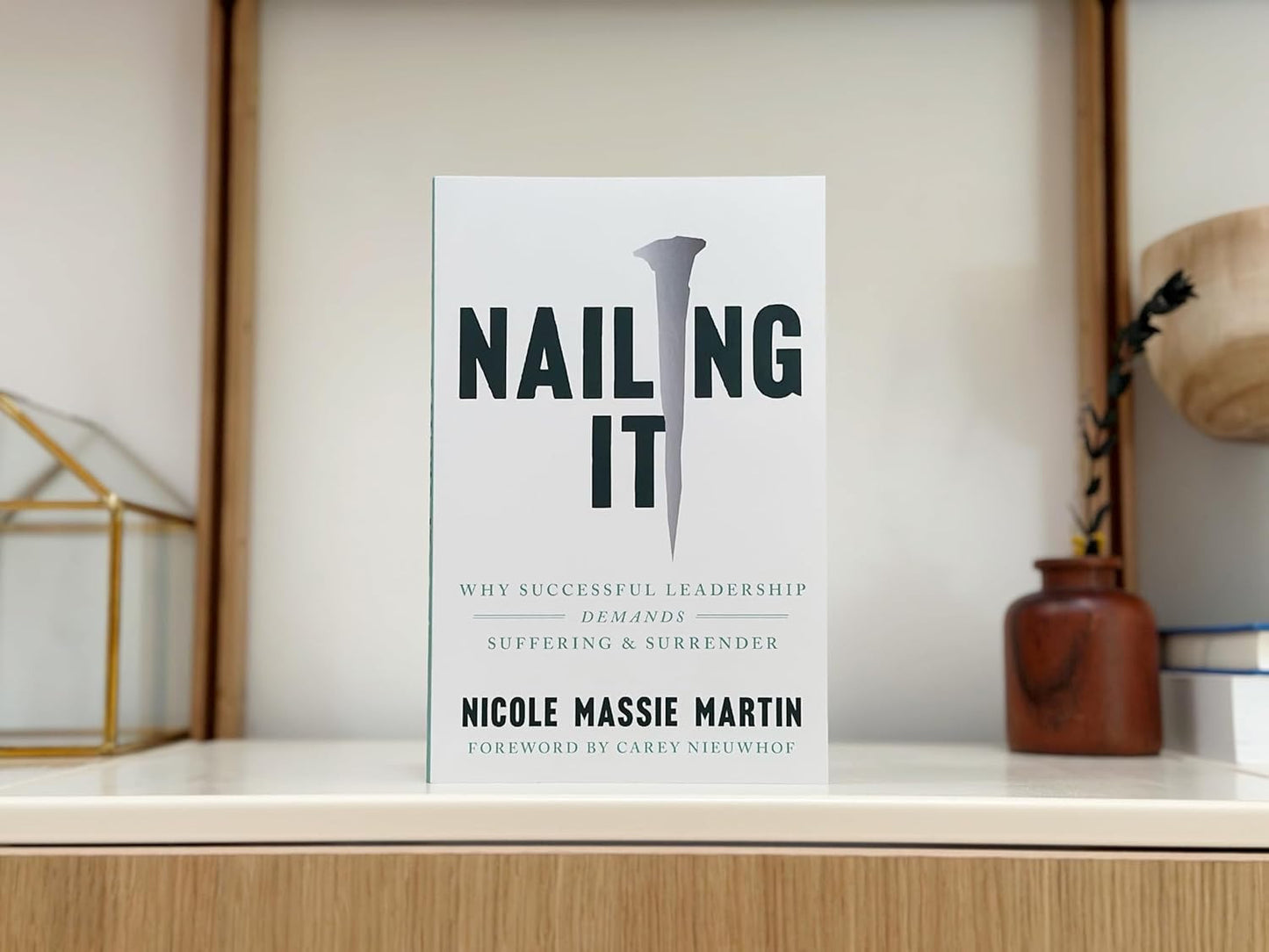 Nailing It: Why Successful Leadership Demands Suffering and Surrender