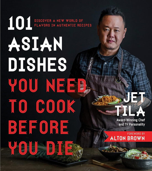 101 Asian Dishes You Need to Cook before You Die: Discover a New World of Flavor