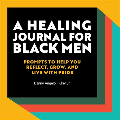 A Healing Journal for Black Men: Prompts to Help You Reflect, Grow, and Live wit