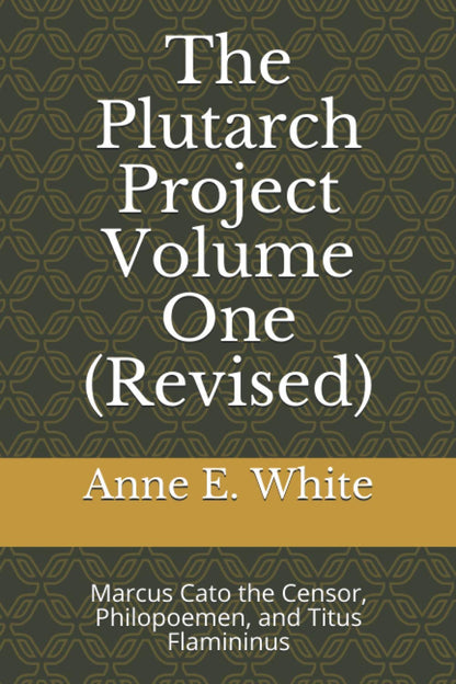 The Plutarch Project Volume One (Revised): Marcus Cato the Censor, Philopoemen,