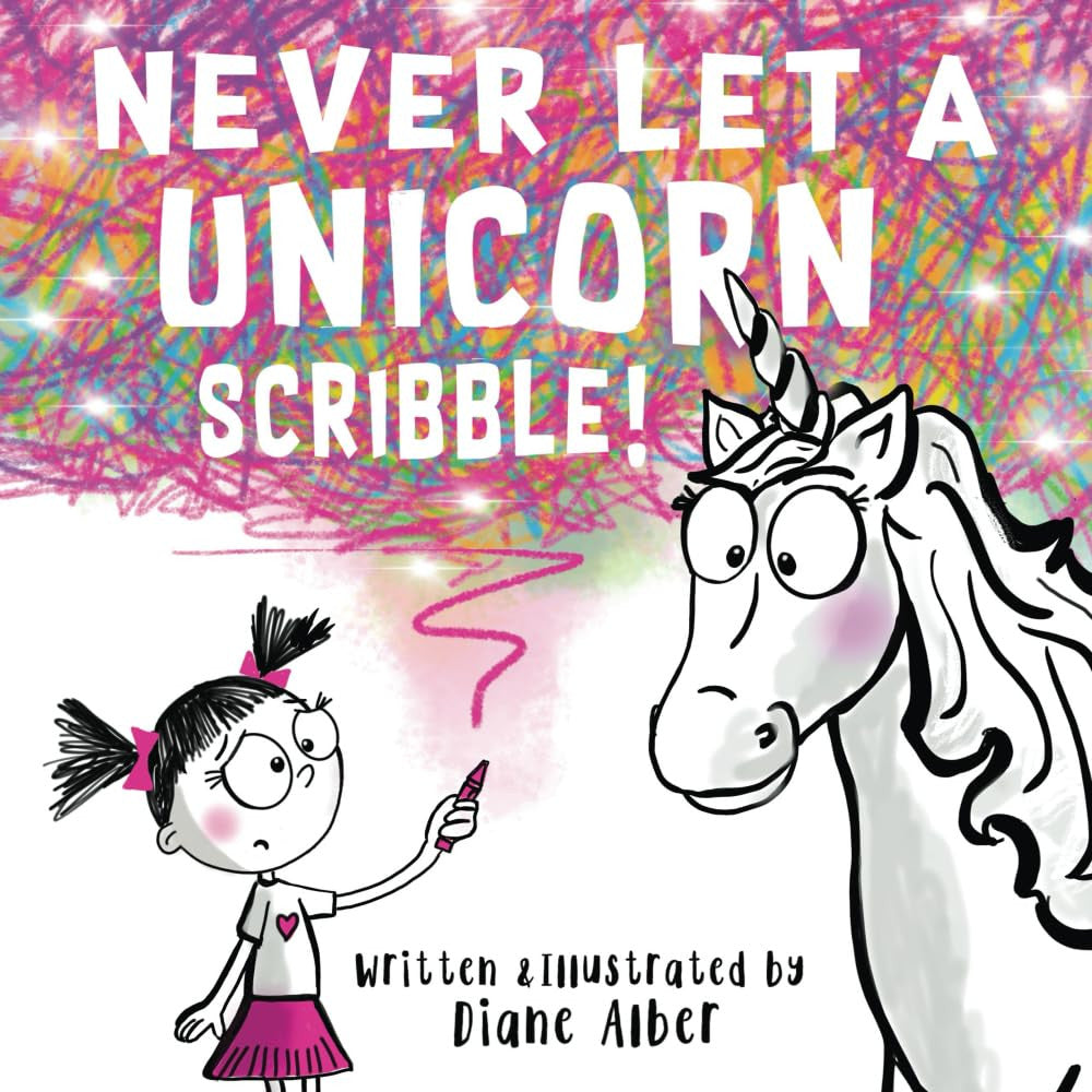 Never Let a Unicorn Scribble! (Funny Unicorn Picture Book Series for Ages 4-8)