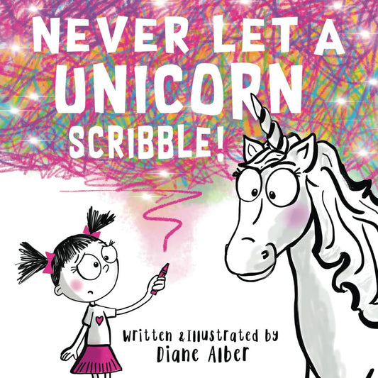 Never Let a Unicorn Scribble! (Funny Unicorn Picture Book Series for Ages 4-8)