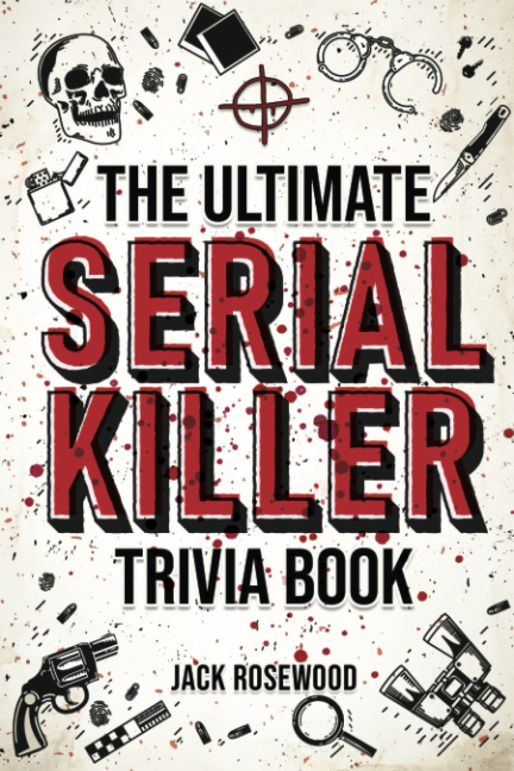 The Ultimate Serial Killer Trivia Book: a Collection of Fascinating Facts and Di