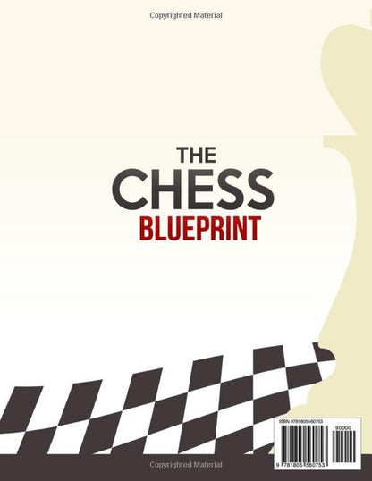 The Chess Blueprint: the Proven Step-By-Step System to Master Chess, Crush Your