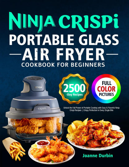 Ninja Crispi Portable Glass Air Fryer Cookbook for Beginners: Unlock the Full Po